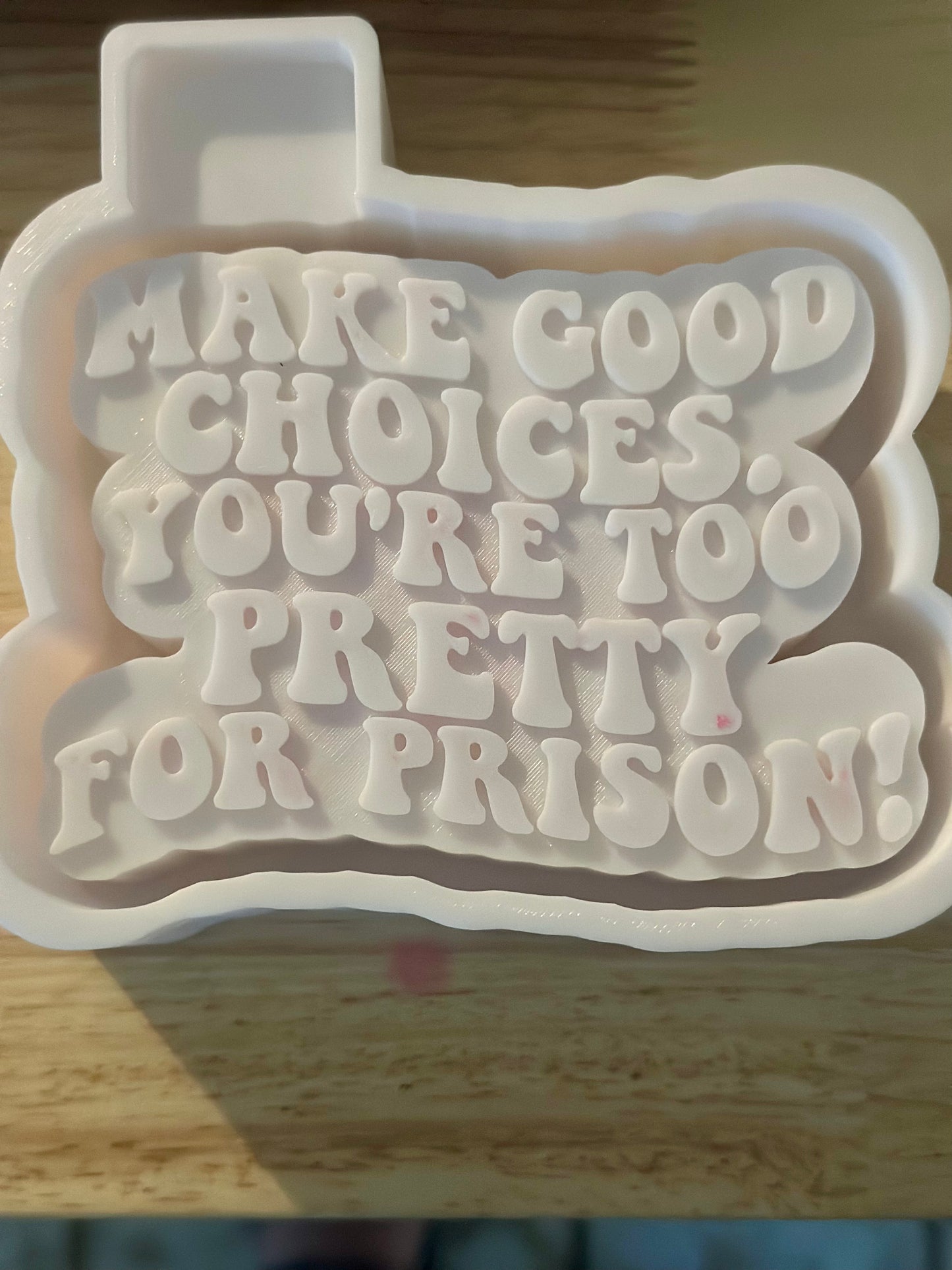 Make Good Choices, You’re too pretty for Prison Mold