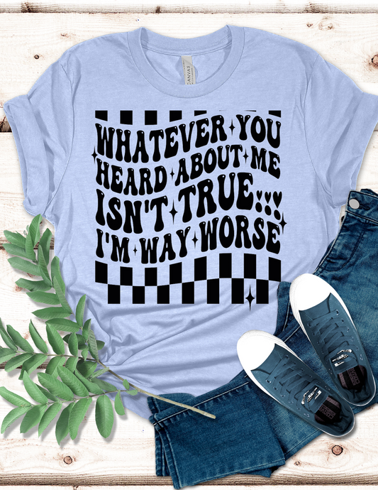 Whatever You Heard About Me T-Shirt