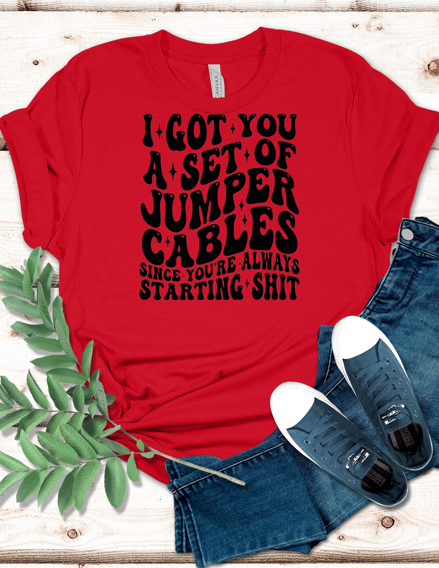 I got you a set of jumper cables since you’re always starting shit T-Shirt