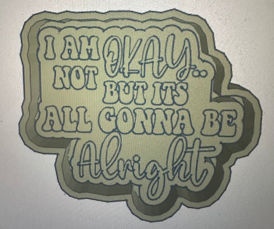 I am not okay- but it’s all gonna be alright