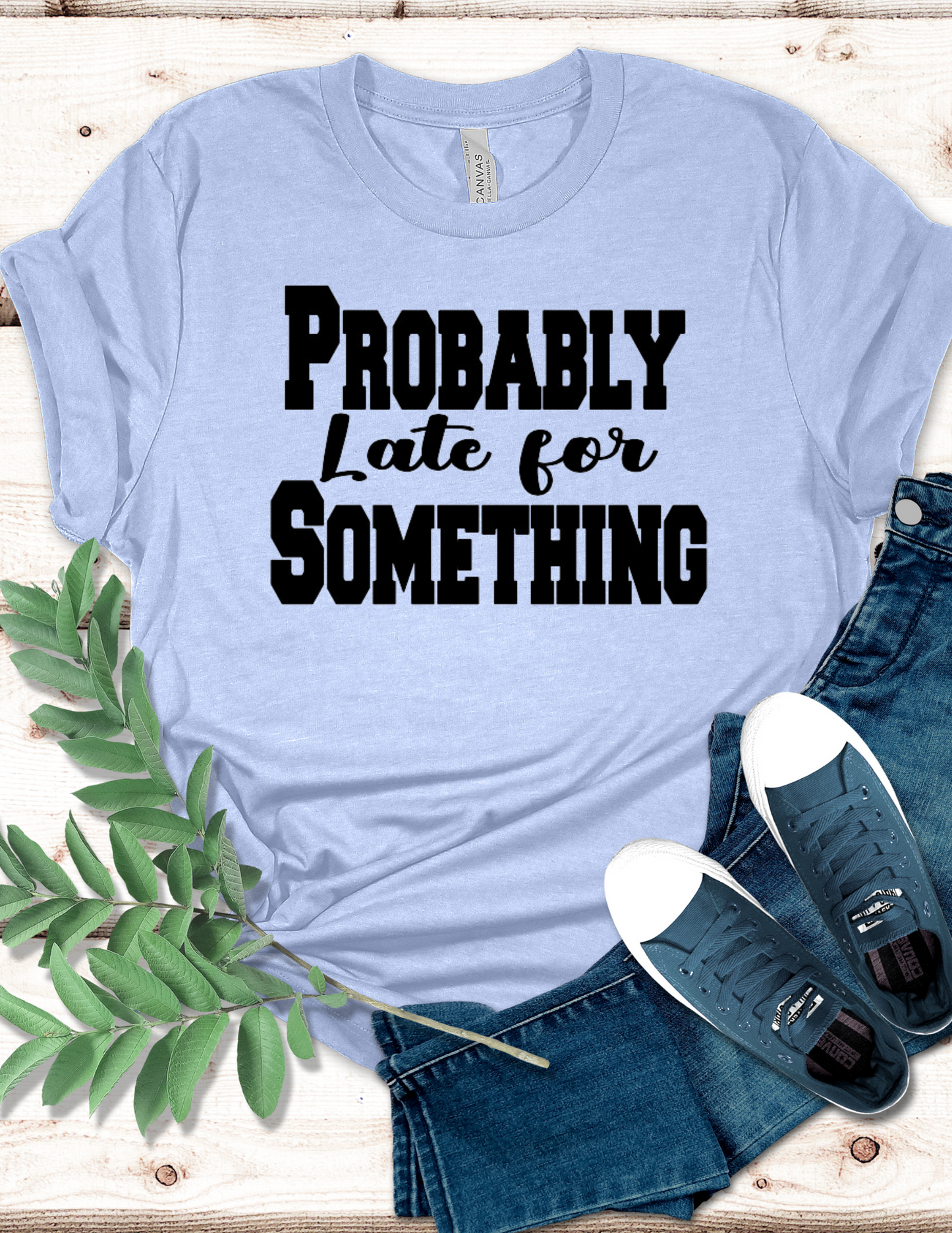 Probably late for something T-Shirt