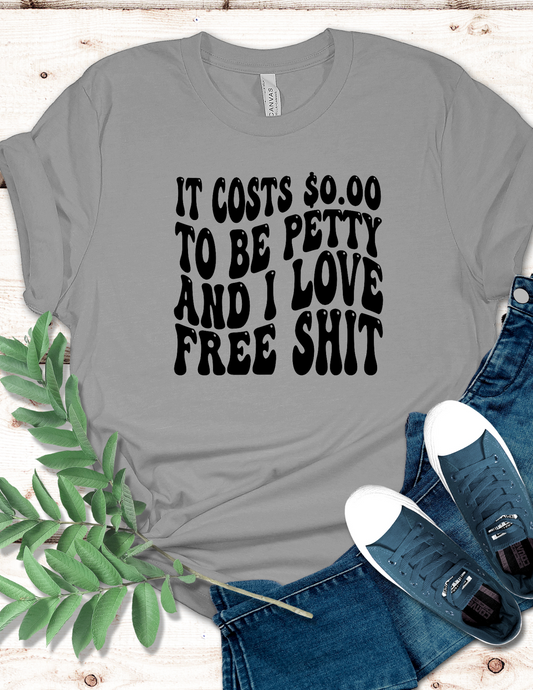 It Costs 0.00 To Be Petty and I Love Free Shit T-Shirt